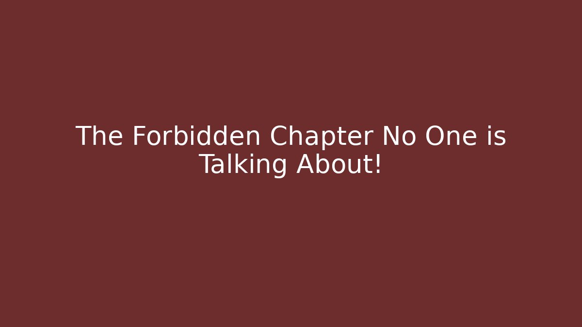 The Forbidden Chapter No One is Talking About!