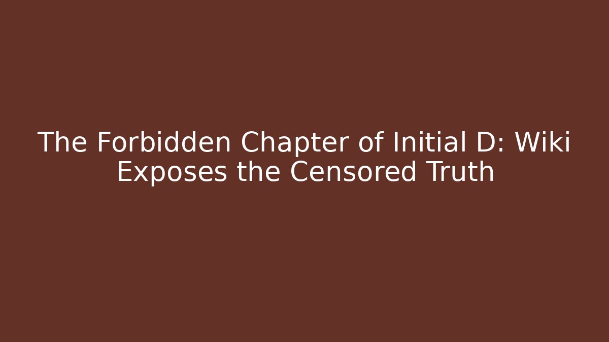 The Forbidden Chapter of Initial D: Wiki Exposes the Censored Truth - The Family Holidays