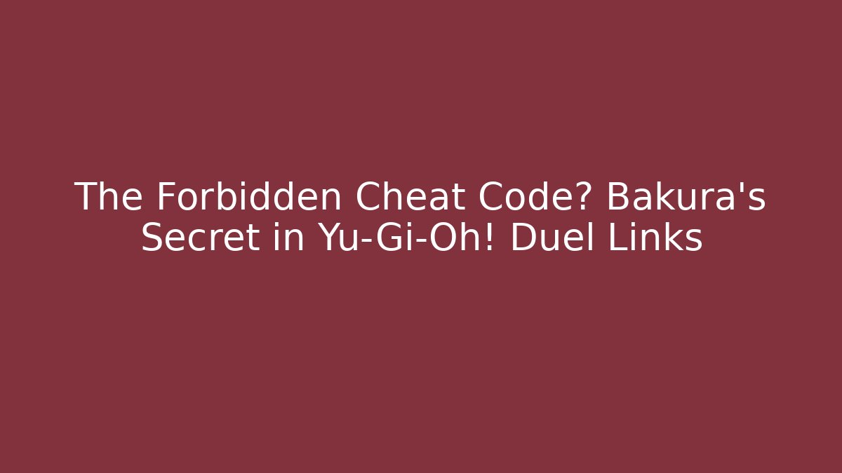 The Forbidden Cheat Code? Bakura's Secret in Yu-Gi-Oh! Duel Links - The Family Holidays