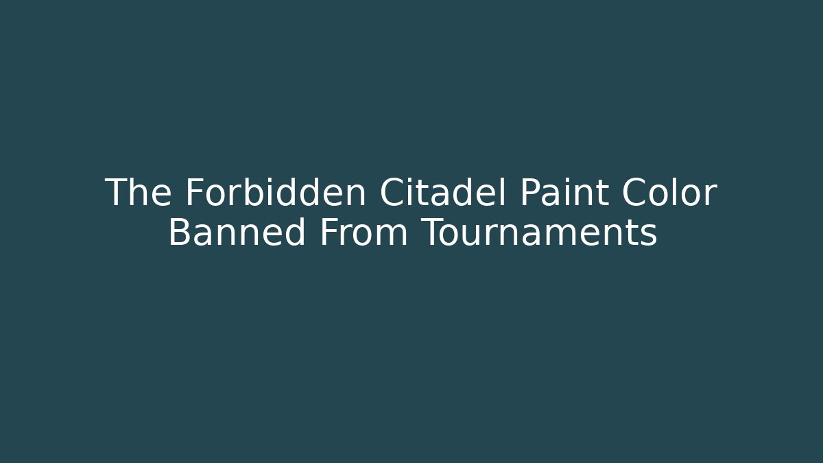 The Forbidden Citadel Paint Color Banned From Tournaments