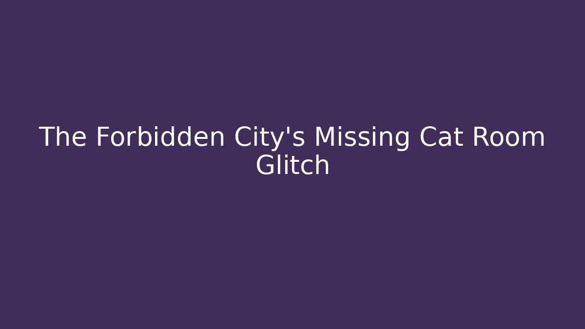 The Forbidden City's Missing Cat Room Glitch