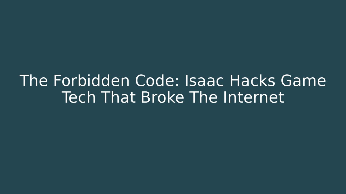 The Forbidden Code: Isaac Hacks Game Tech That Broke The Internet - The Family Holidays