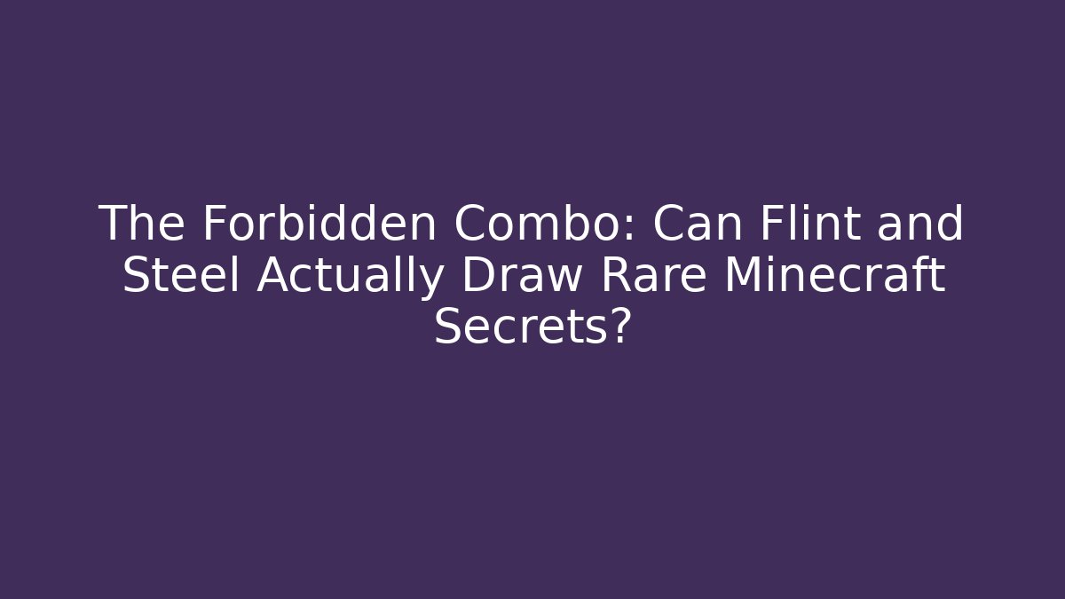 The Forbidden Combo: Can Flint and Steel Actually Draw Rare Minecraft Secrets?