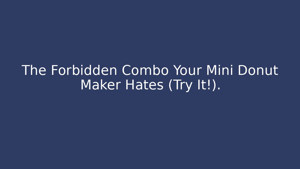 The Forbidden Combo Your Mini Donut Maker Hates (Try It!).