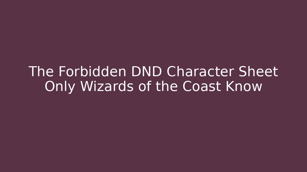 The Forbidden DND Character Sheet Only Wizards of the Coast Know - The Family Holidays