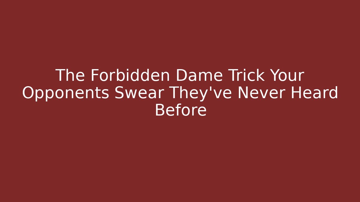 The Forbidden Dame Trick Your Opponents Swear They’ve Never Heard Before