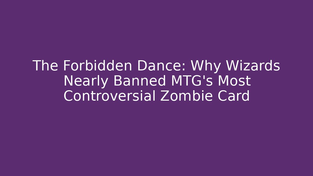 The Forbidden Dance: Why Wizards Nearly Banned MTG's Most Controversial Zombie Card