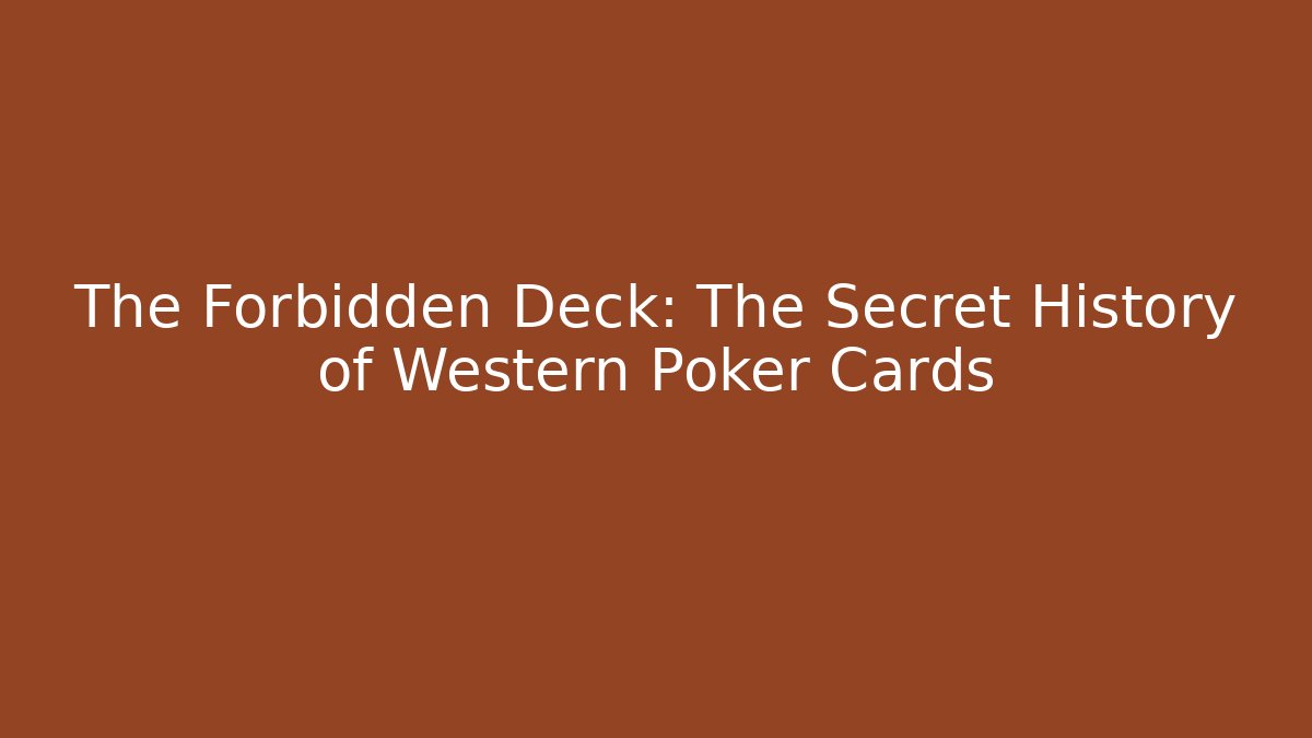 The Forbidden Deck: The Secret History of Western Poker Cards