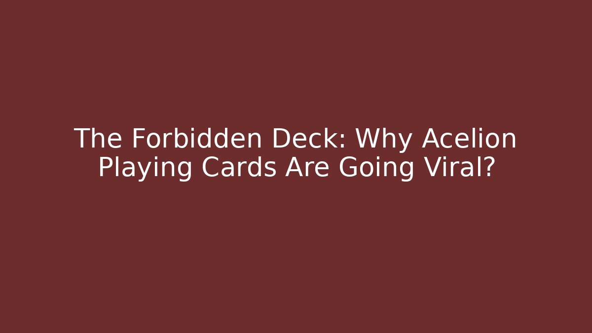 The Forbidden Deck: Why Acelion Playing Cards Are Going Viral?