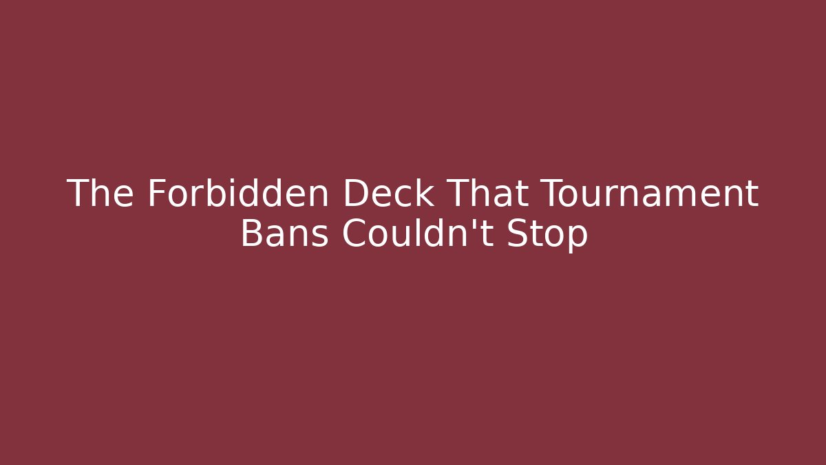 The Forbidden Deck That Tournament Bans Couldn’t Stop