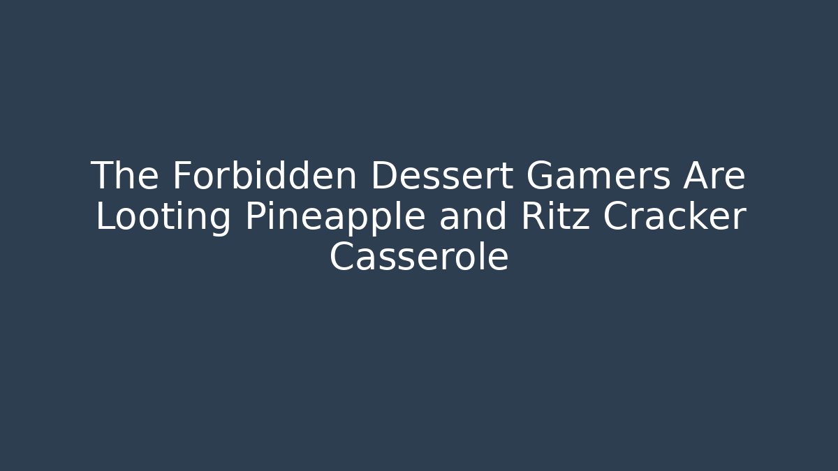 The Forbidden Dessert Gamers Are Looting Pineapple and Ritz Cracker Casserole