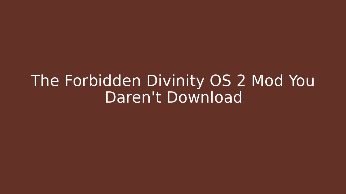 The Forbidden Divinity OS 2 Mod You Daren't Download