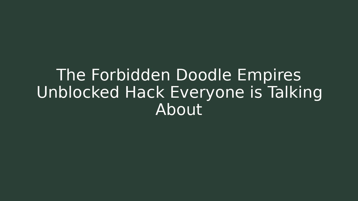 The Forbidden Doodle Empires Unblocked Hack Everyone is Talking About - The Family Holidays