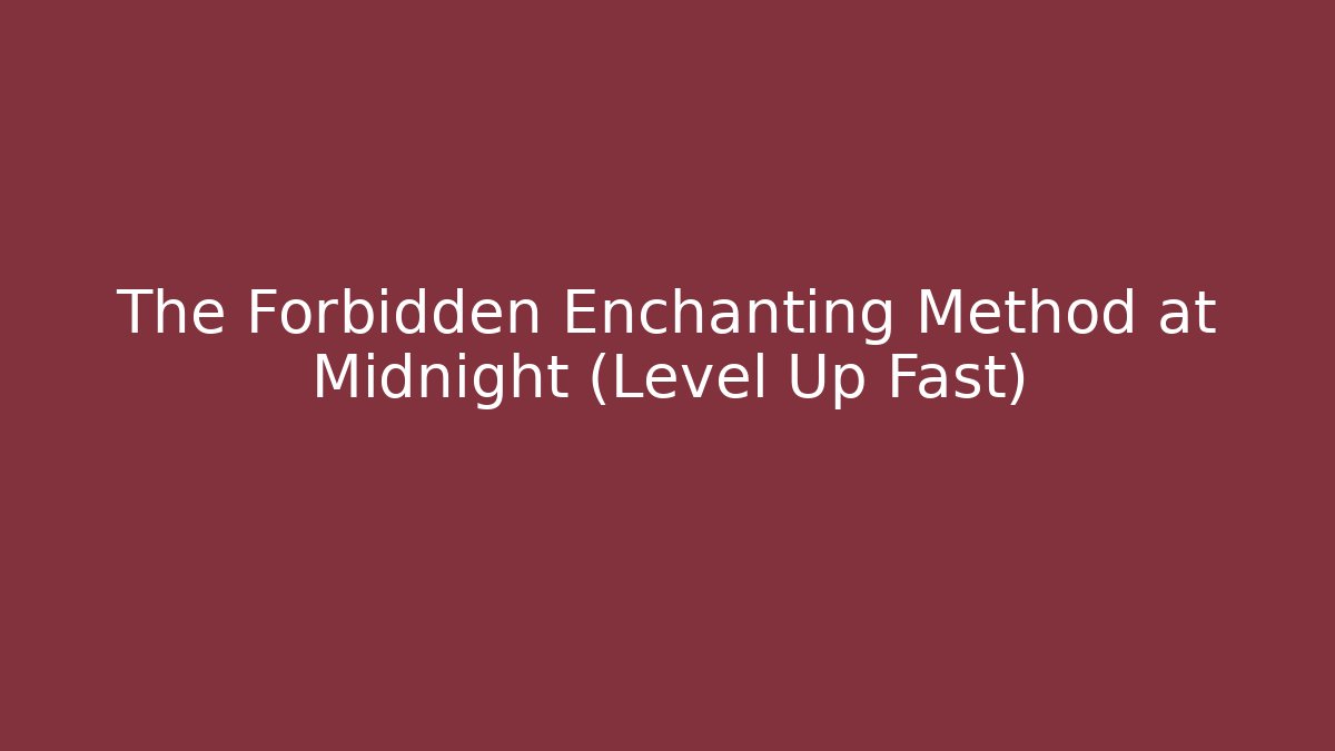 The Forbidden Enchanting Method at Midnight (Level Up Fast)
