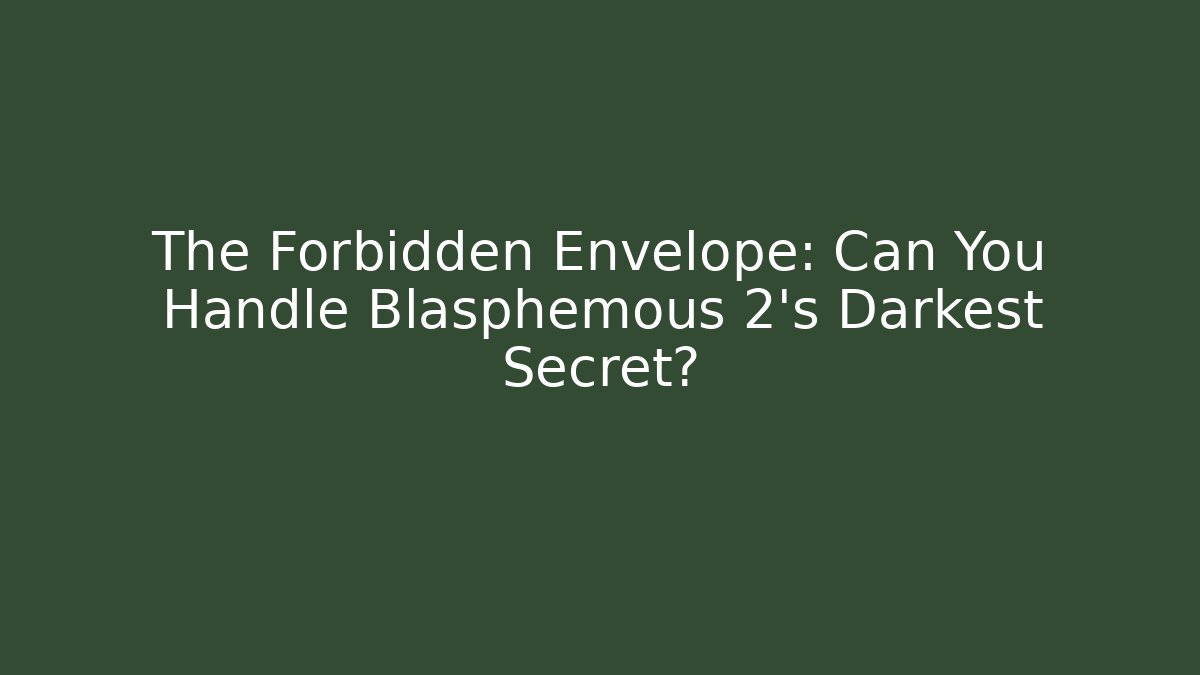 The Forbidden Envelope: Can You Handle Blasphemous 2's Darkest Secret?
