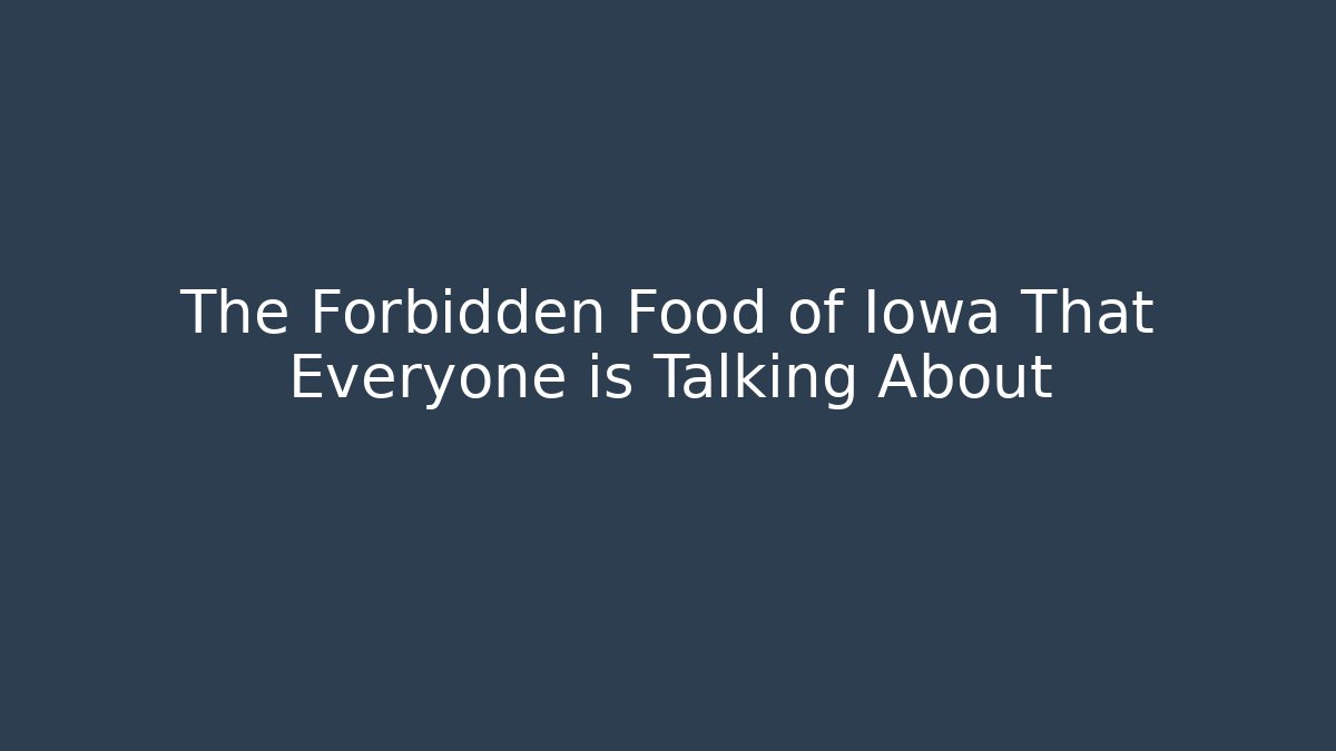 The Forbidden Food of Iowa That Everyone is Talking About