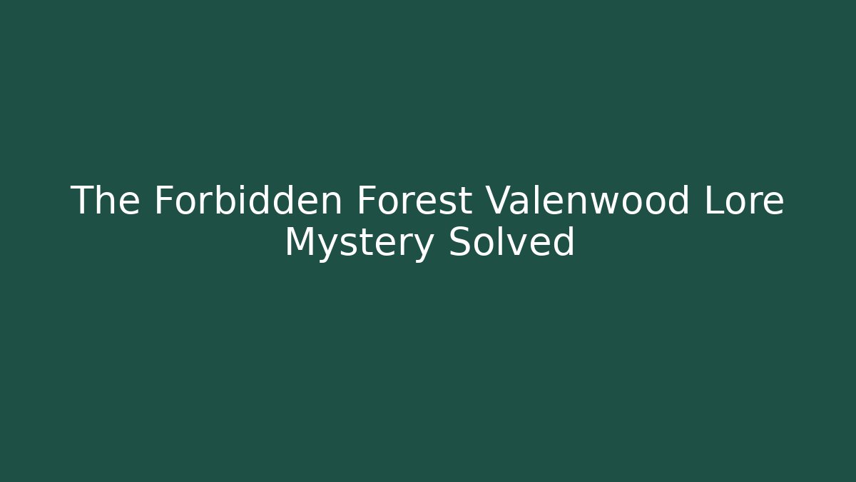 The Forbidden Forest Valenwood Lore Mystery Solved