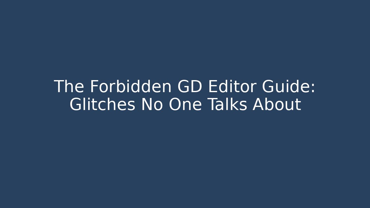 The Forbidden GD Editor Guide: Glitches No One Talks About