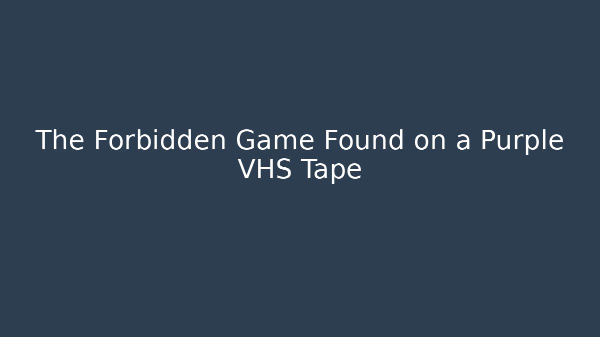 The Forbidden Game Found on a Purple VHS Tape