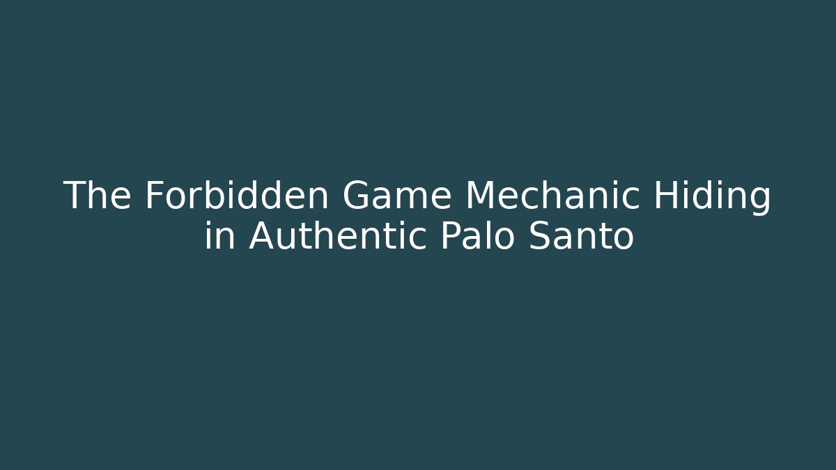 The Forbidden Game Mechanic Hiding in Authentic Palo Santo