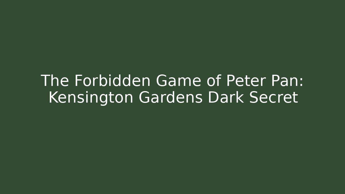 The Forbidden Game of Peter Pan: Kensington Gardens Dark Secret