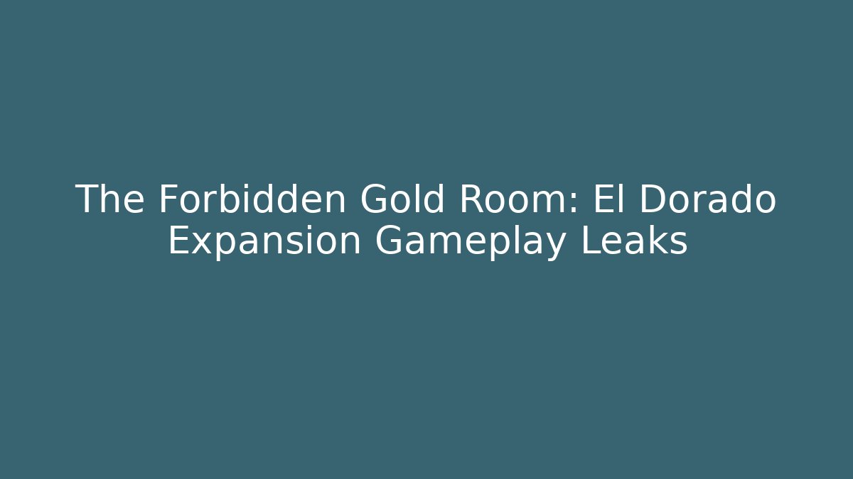 The Forbidden Gold Room: El Dorado Expansion Gameplay Leaks