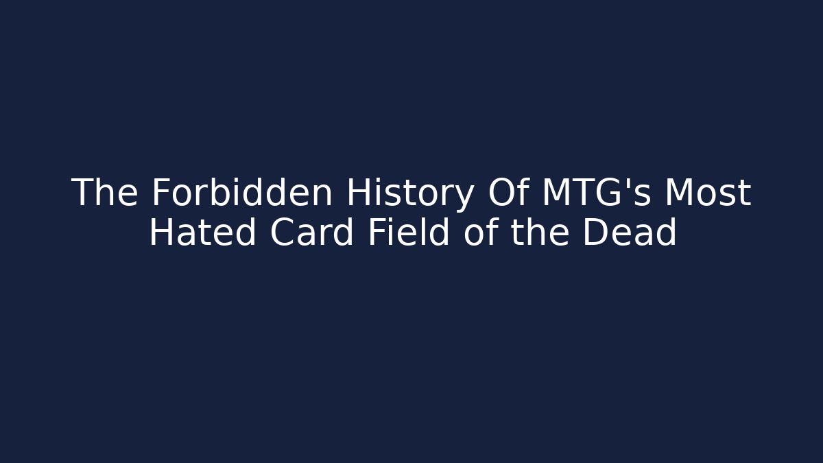 The Forbidden History Of MTG's Most Hated Card Field of the Dead