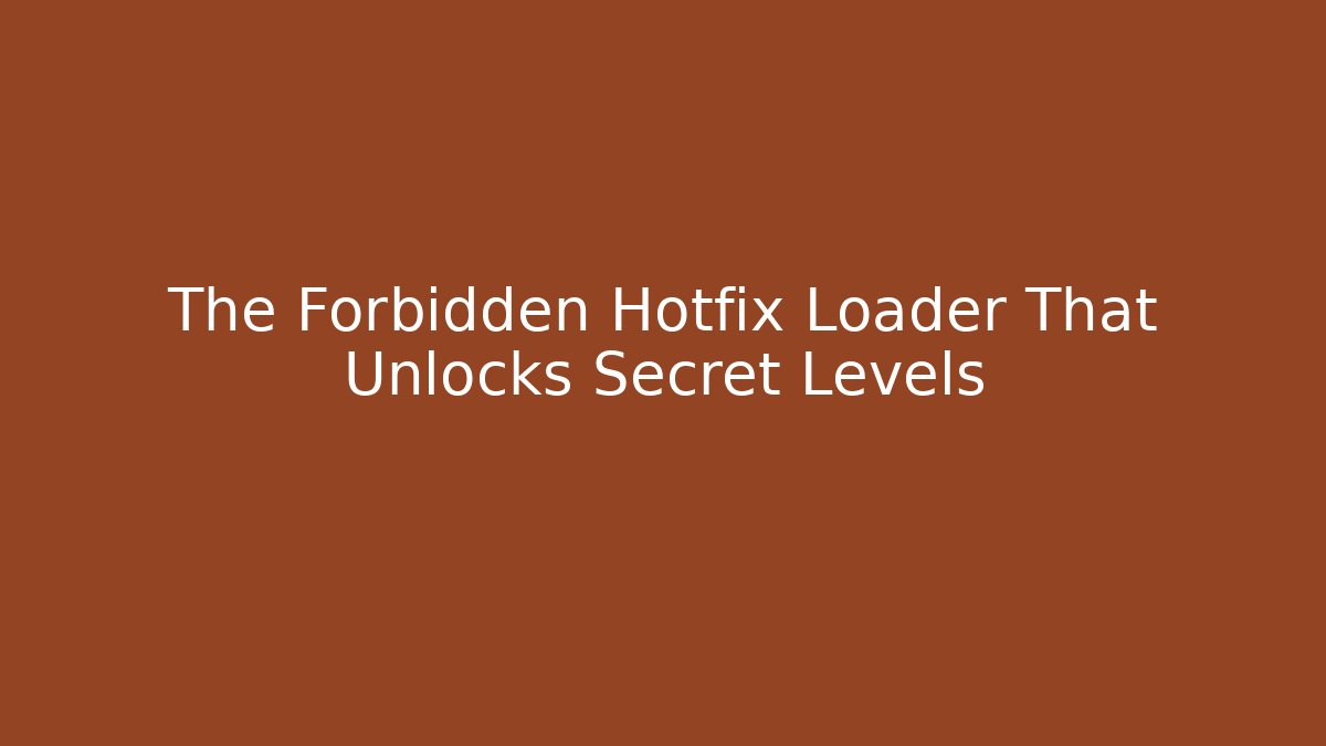 The Forbidden Hotfix Loader That Unlocks Secret Levels