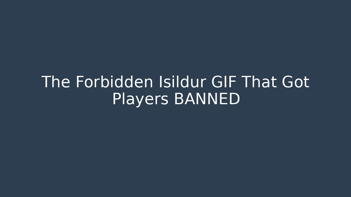 The Forbidden Isildur GIF That Got Players BANNED
