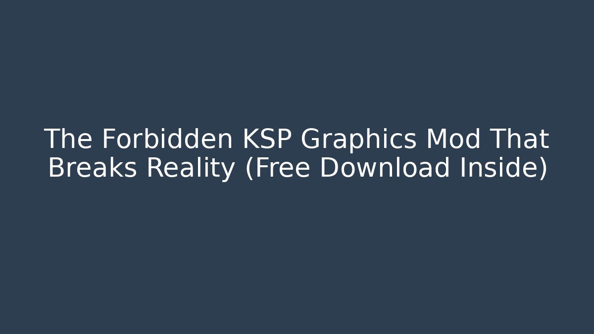 The Forbidden KSP Graphics Mod That Breaks Reality (Free Download Inside)