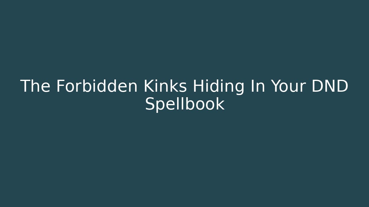 The Forbidden Kinks Hiding In Your DND Spellbook