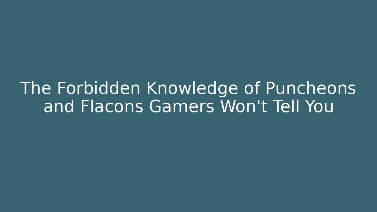 The Forbidden Knowledge of Puncheons and Flacons Gamers Won't Tell You