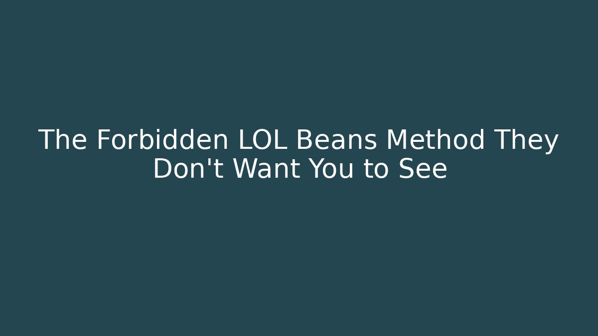 The Forbidden LOL Beans Method They Don't Want You to See