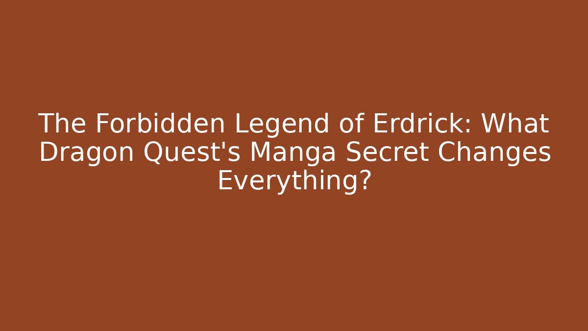 The Forbidden Legend of Erdrick: What Dragon Quest's Manga Secret Changes Everything?