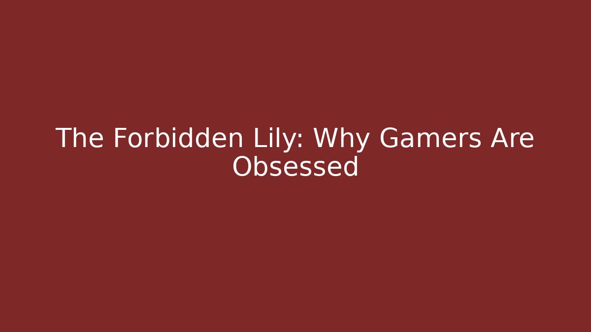 The Forbidden Lily: Why Gamers Are Obsessed