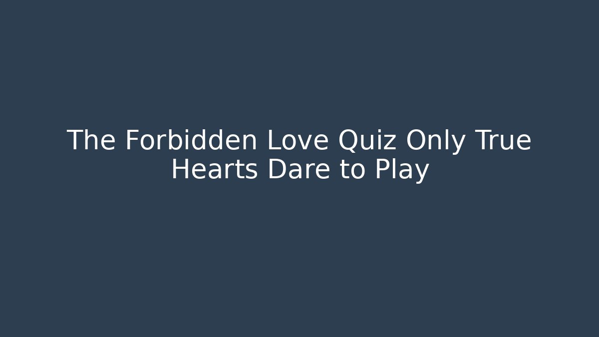 The Forbidden Love Quiz Only True Hearts Dare to Play