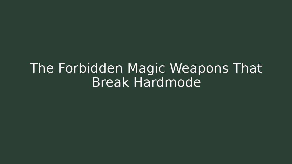 The Forbidden Magic Weapons That Break Hardmode - The Family Holidays