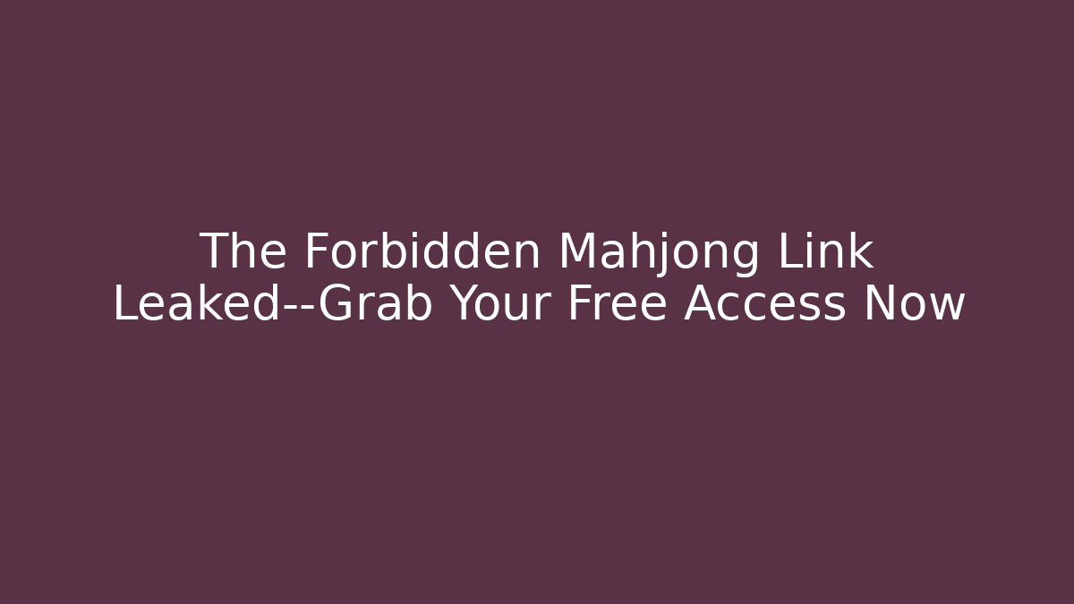 The Forbidden Mahjong Link Leaked—Grab Your Free Access Now