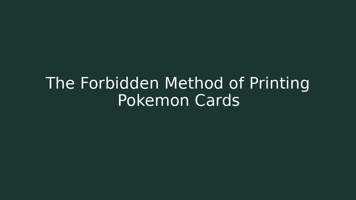 The Forbidden Method of Printing Pokémon Cards