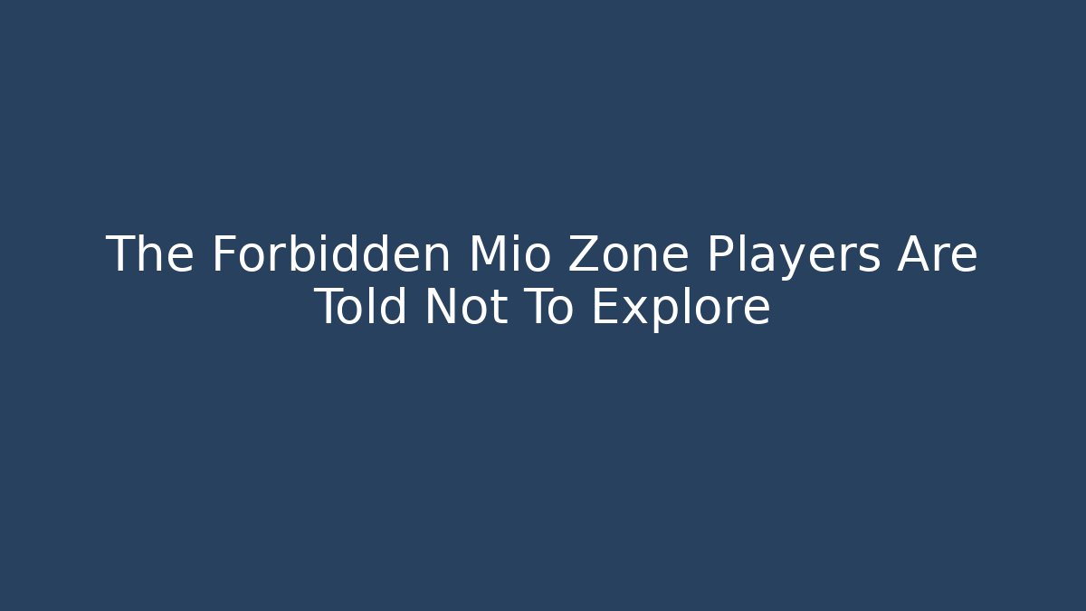 The Forbidden Mio Zone Players Are Told Not To Explore