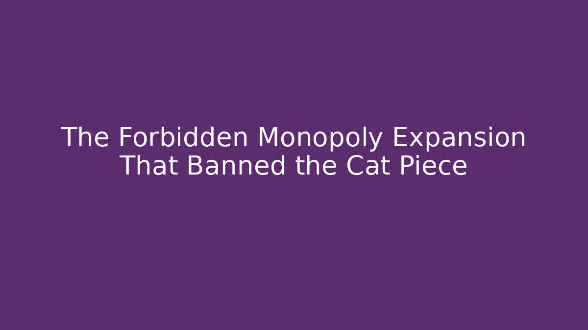 The Forbidden Monopoly Expansion That Banned the Cat Piece