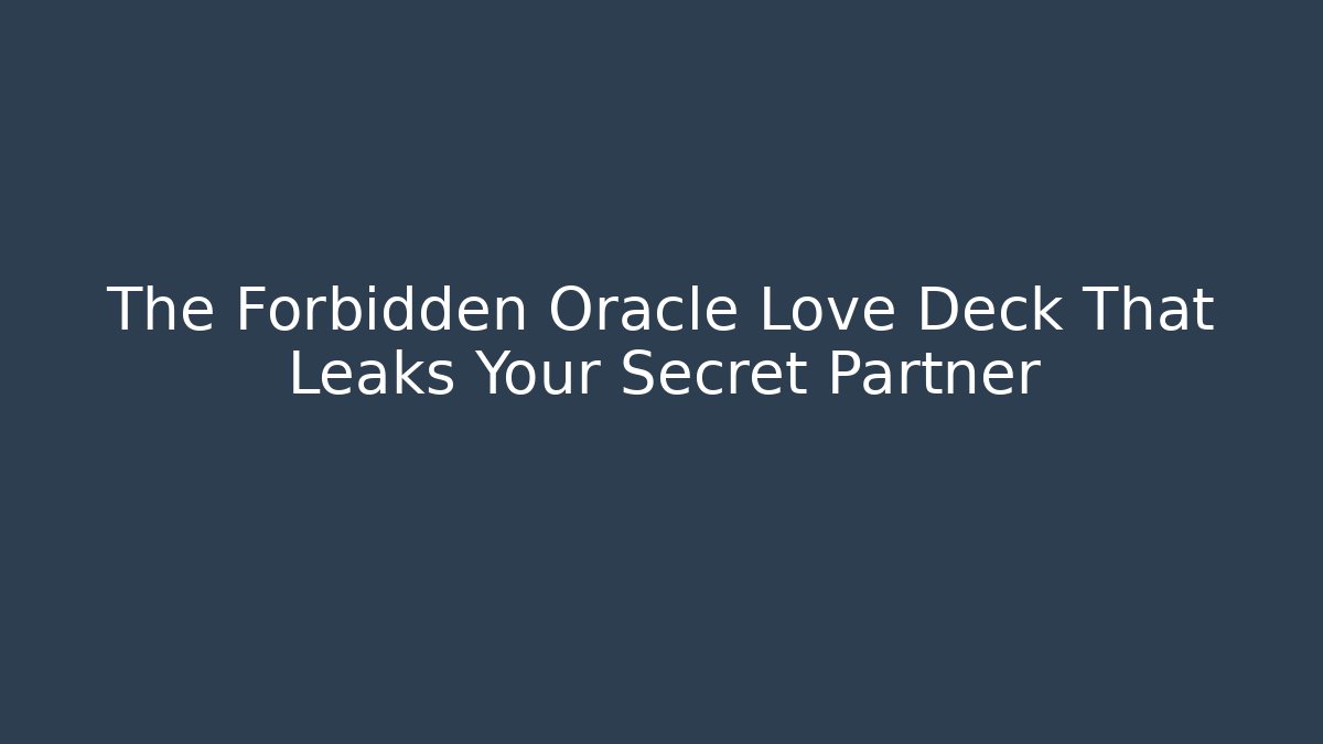 The Forbidden Oracle Love Deck That Leaks Your Secret Partner