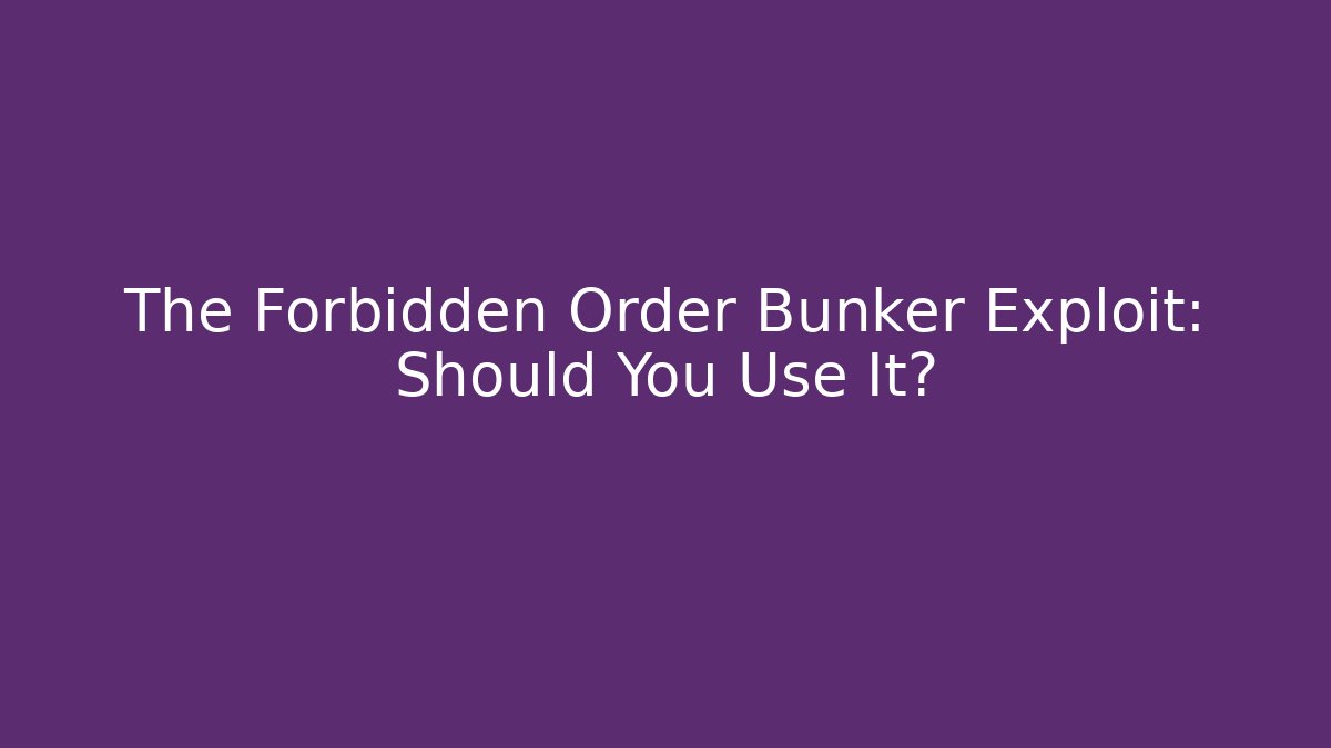 The Forbidden Order Bunker Exploit: Should You Use It?