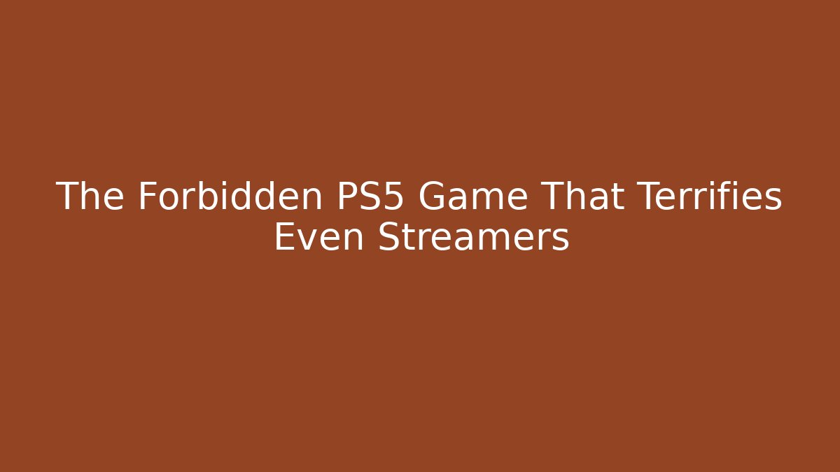 The Forbidden PS5 Game That Terrifies Even Streamers - The Family Holidays