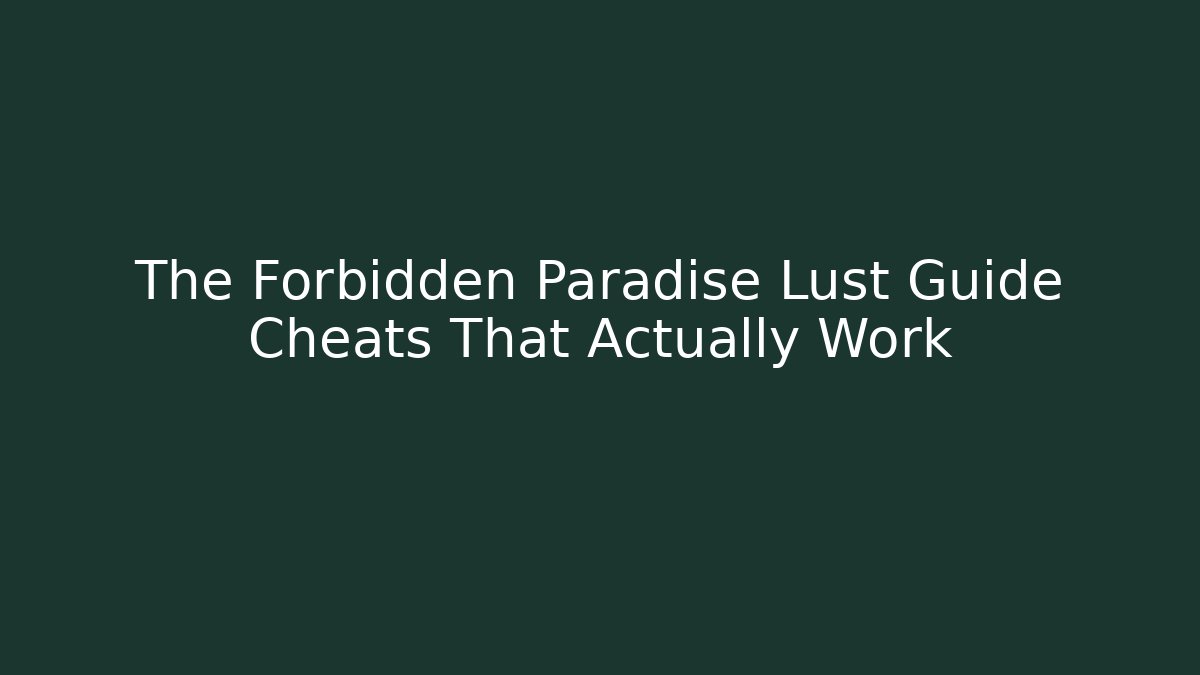 The Forbidden Paradise Lust Guide Cheats That Actually Work
