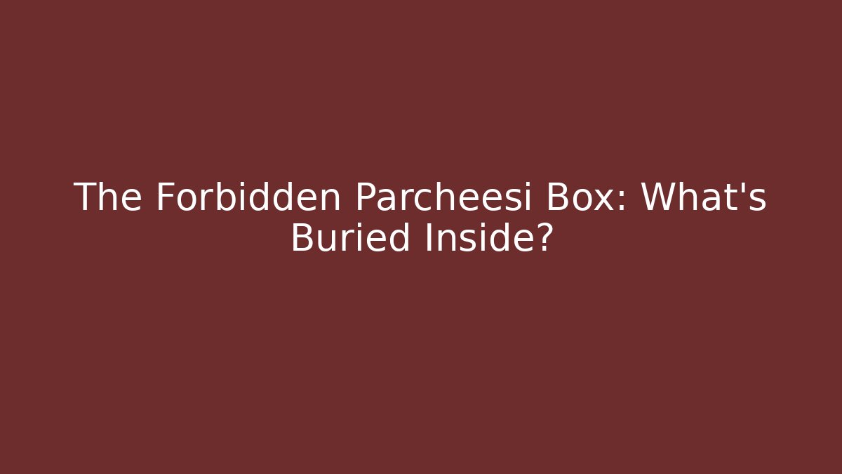 The Forbidden Parcheesi Box: What’s Buried Inside?