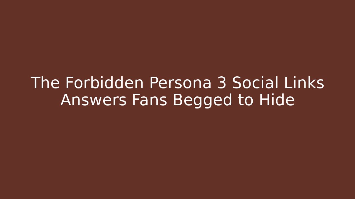 The Forbidden Persona 3 Social Links Answers Fans Begged to Hide