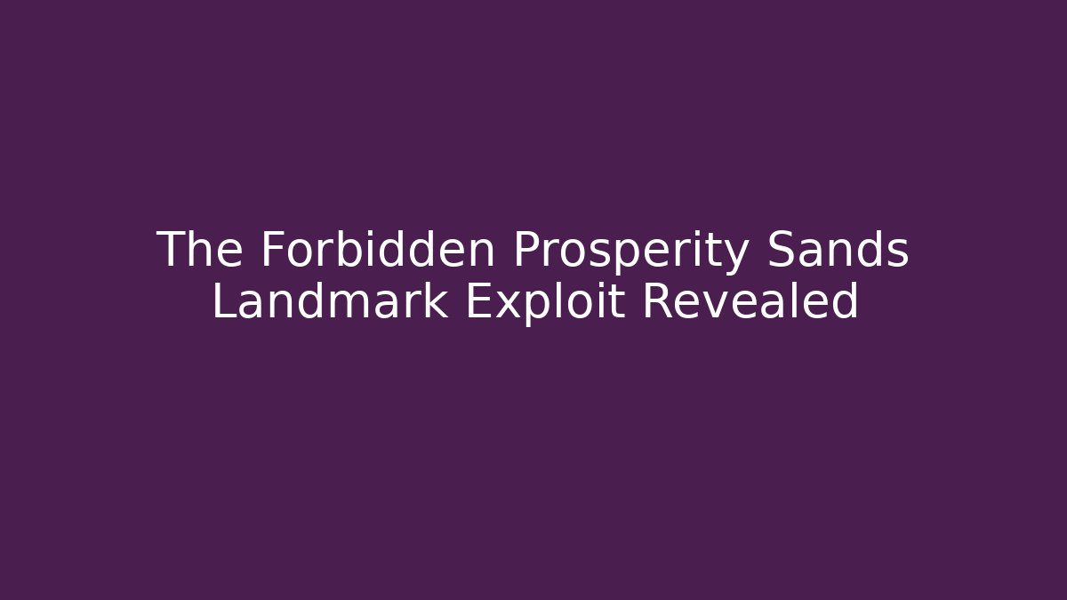 The Forbidden Prosperity Sands Landmark Exploit Revealed