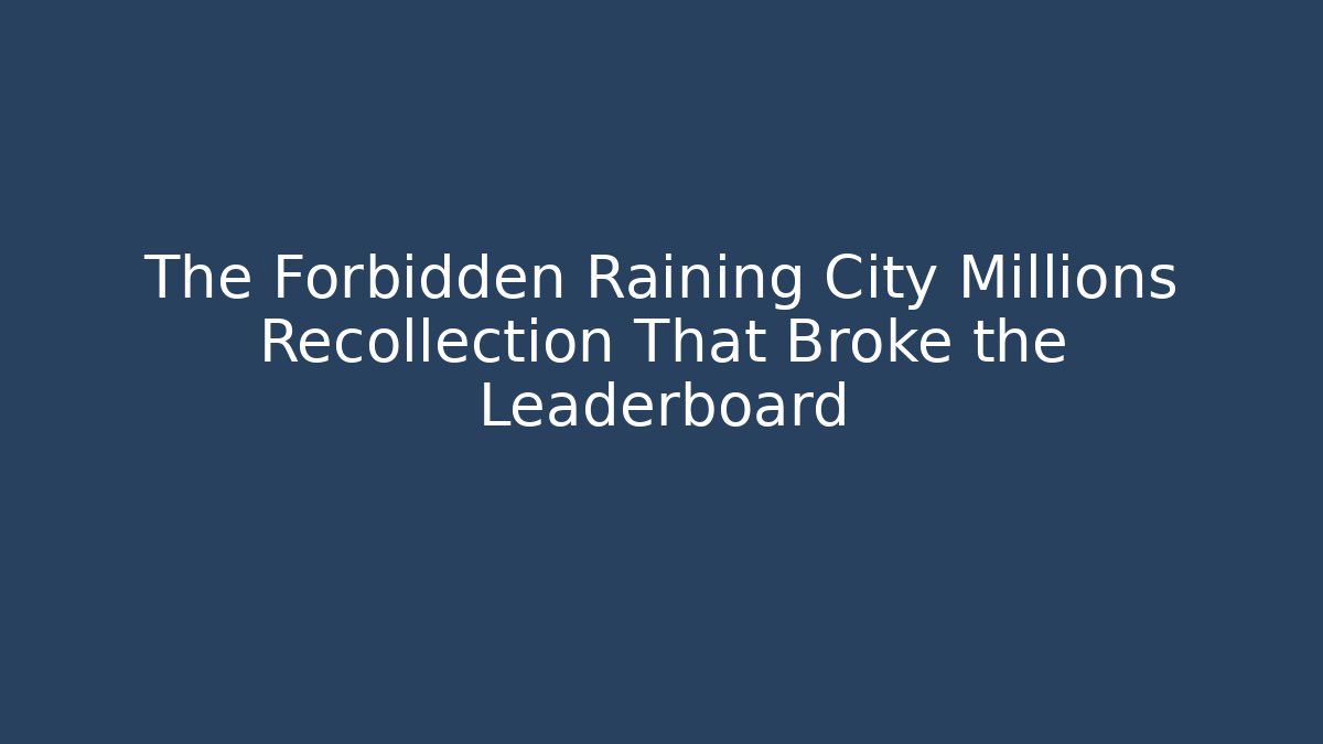 The Forbidden Raining City Millions Recollection That Broke the Leaderboard