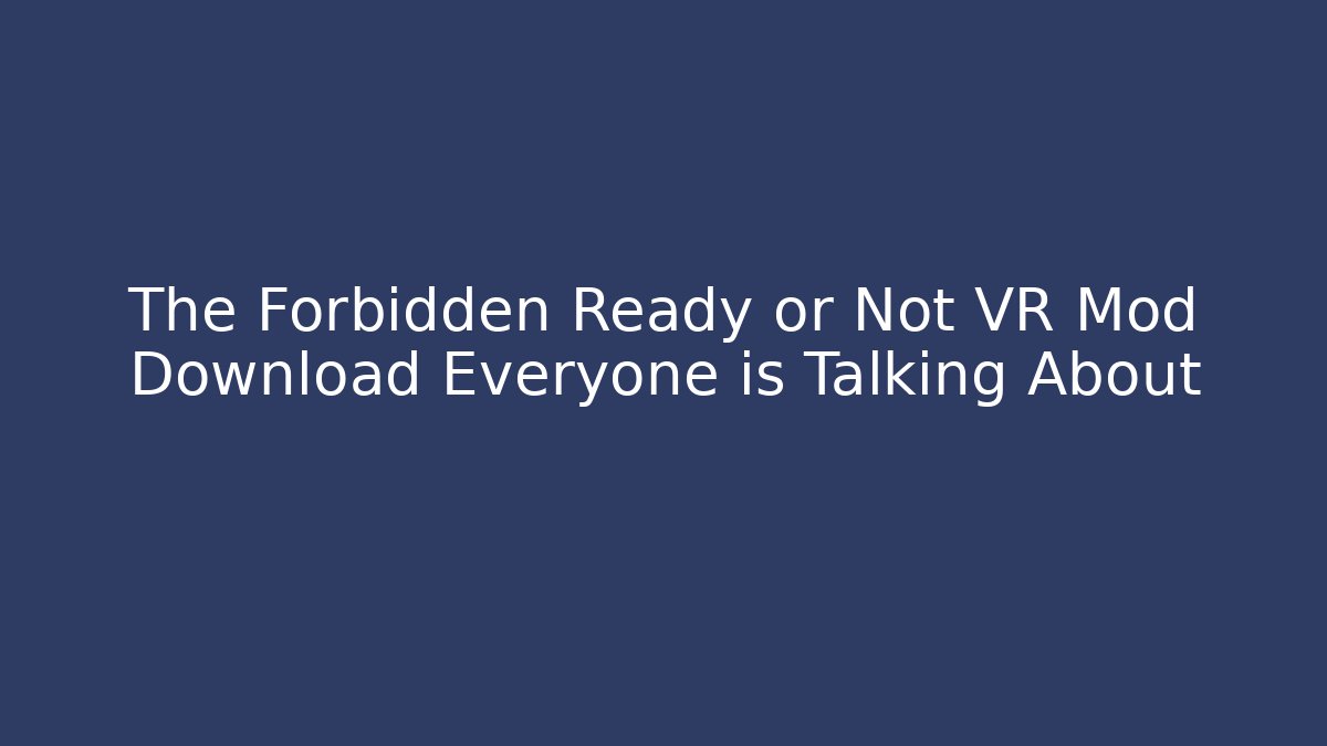 The Forbidden Ready or Not VR Mod Download Everyone is Talking About